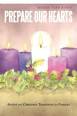 Prepare Our Hearts: Advent and Christmas Traditions for Families by Kurtz, Muriel Tarr