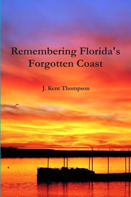 Remembering Florida's Forgotten Coast by Thompson, J. Kent