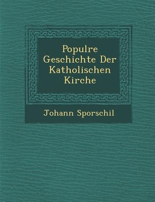 Popul Re Geschichte Der Katholischen Kirche by Sporschil, Johann