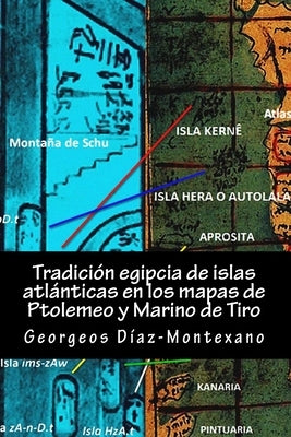 Tradición egipcia de islas atlánticas en los mapas de Ptolemeo y Marino de Tiro: La Islas Afortunadas, la Isla de las Amazonas, Eritia, Cerne y las Is by DÃ­az-Montexano, Georgeos