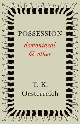 Possession - Demoniacal and Other by Oesterreich, T. K.