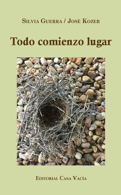 Todo comienzo lugar by Kozer, Silvia Guerra /. JosÃ©