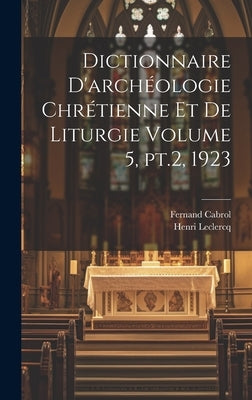 Dictionnaire d'archéologie chrétienne et de liturgie Volume 5, pt.2, 1923 by 1869-1945, LeClercq Henri