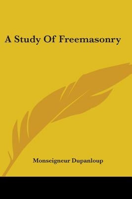 A Study Of Freemasonry by Dupanloup, Monseigneur