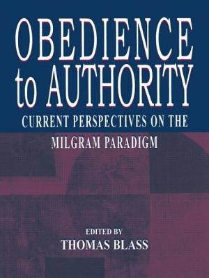 Obedience to Authority: Current Perspectives on the Milgram Paradigm by Blass, Thomas