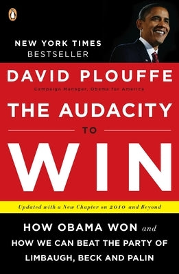 The Audacity to Win: How Obama Won and How We Can Beat the Party of Limbaugh, Beck, and Palin by Plouffe, David