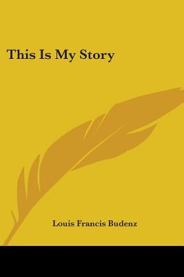 This Is My Story by Budenz, Louis Francis