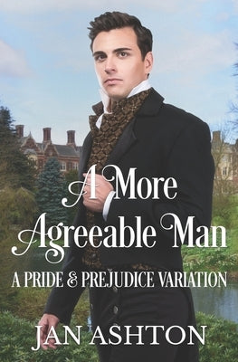 A More Agreeable Man: A Variation of Jane Austen's Pride and Prejudice by Ashton, Jan