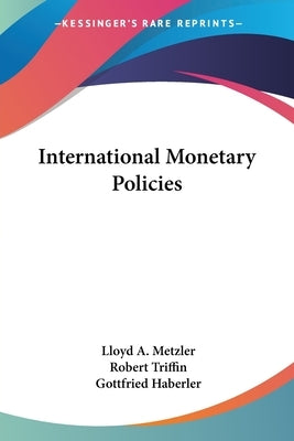 International Monetary Policies by Metzler, Lloyd a.