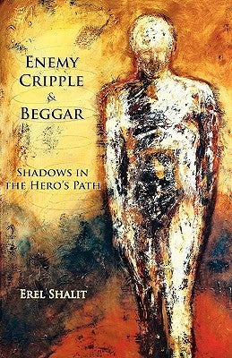 Enemy, Cripple, Beggar: Shadows in the Hero's Path by Shalit, Erel