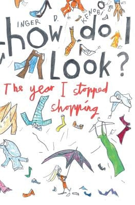 How Do I Look? The Year I Stopped Shopping by Kenobi, Inger D.