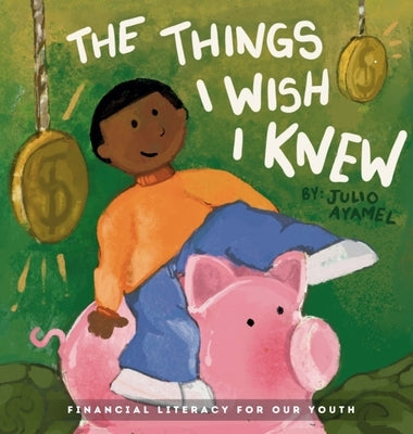 The Things I wish I knew: Financial Literacy For Our Youth by Ayamel, Julio