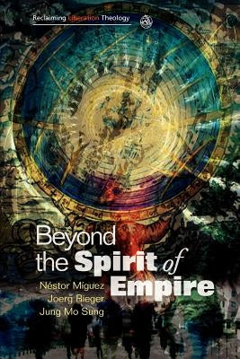 Beyond the Spirit of Empire: Theology and Politics in a New Key by Miguez, Nestor