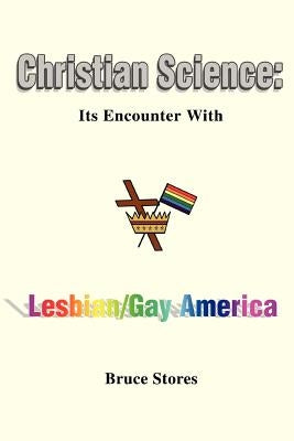 Christian Science: Its Encounter with Lesbian/Gay America by Stores, Bruce