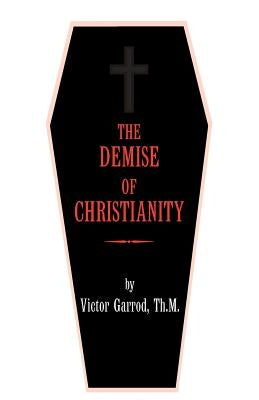 The Demise of Christianity by Garrod, Victor