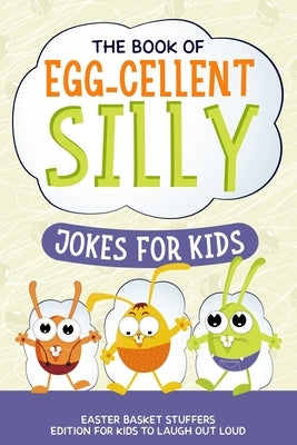 The Book of Egg-cellent Silly Jokes for Kids: Easter Basket Stuffers: Edition for Kids to Laugh Out Loud by Grand, Robert B.