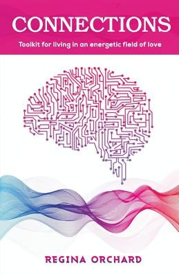 Connections: Toolkit for living in an energetic field of love by Orchard, Regina