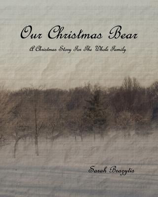 Our Christmas Bear: A Christmas Story For The Whole Family by Brazytis, Sarah