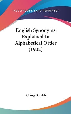 English Synonyms Explained In Alphabetical Order (1902) by Crabb, George