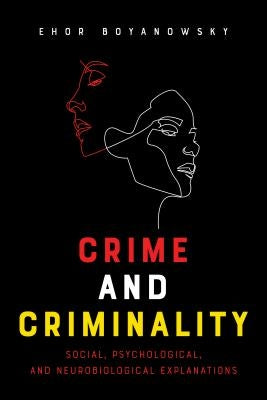 Crime and Criminality: Social, Psychological, and Neurobiological Explanations by Boyanowsky, Ehor