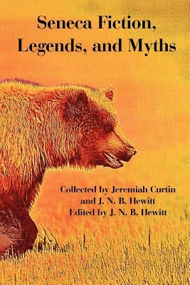 Seneca Fiction, Legends, and Myths by Curtin, Jeremiah