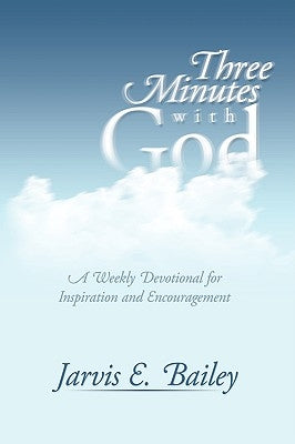 Three Minutes with God: A Weekly Devotional for Inspiration and Encouragement by Bailey, Jarvis E.