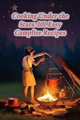 Cooking Under the Stars: 101 Easy Campfire Recipes by Wings Yama, Heavenly Hot