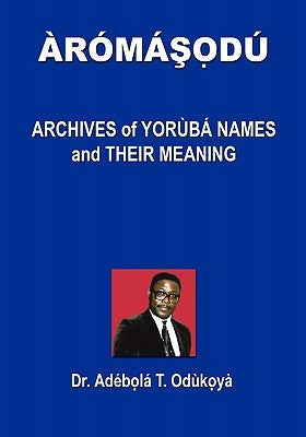 Aromasodu: Archives of Yoruba Names and Their Meaning by Odukoya, Dr Adebola T.