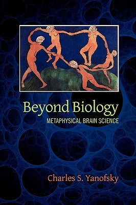 Beyond Biology: Metaphysical Brain Science by Yanofsky, Charles S.