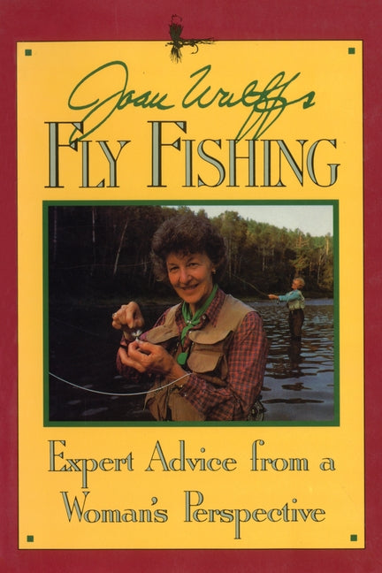 Joan Wulff's Fly Fishing: Expert Advice from a Woman's Perspective by Wulff, Joan