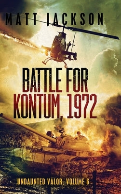 Battle of Kontum, 1972 by Jackson, Matt