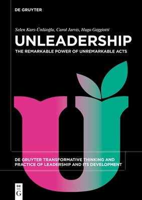 Unleadership: The Remarkable Power of Unremarkable Acts by Kars-ÃnlÃ¼oğlu, Selen