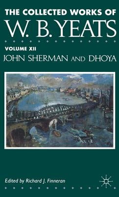 The Collected Works of W.B. Yeats: Volume XII: John Sherman and Dhoya by Yeats, W.