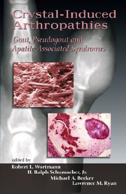 Crystal-Induced Arthropathies: Gout, Pseudogout and Apatite-Associated Syndromes by Wortmann, Robert L.