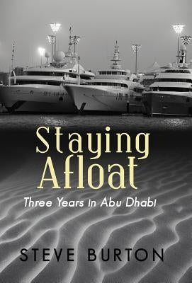 Staying Afloat: Three Years in Abu Dhabi by Burton, Steve