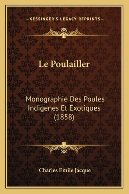 Le Poulailler: Monographie Des Poules Indigenes Et Exotiques (1858) by Jacque, Charles Emile