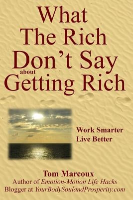What the Rich Don't Say about Getting Rich: Work Smarter, Live Better by Sanborn, Mark