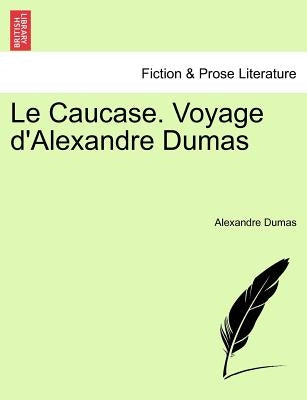 Le Caucase. Voyage D'Alexandre Dumas by Dumas, Alexandre