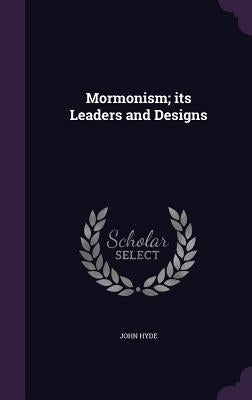 Mormonism; its Leaders and Designs by Hyde, John