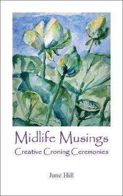Midlife Musings: Creative Croning Ceremonies by Hill, June