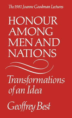 Honour Among Men and Nations: Transformations of an idea by Best, Geoffrey