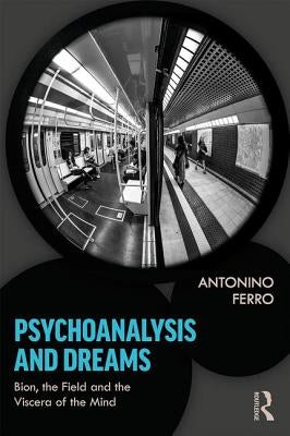 Psychoanalysis and Dreams: Bion, the Field and the Viscera of the Mind by Ferro, Antonino