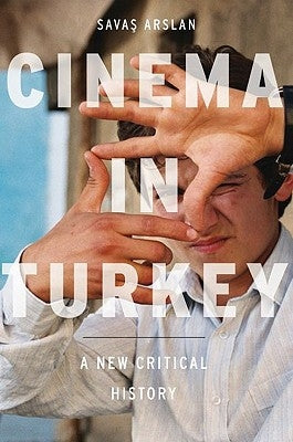 Cinema in Turkey: A New Critical History by Arslan, Savas