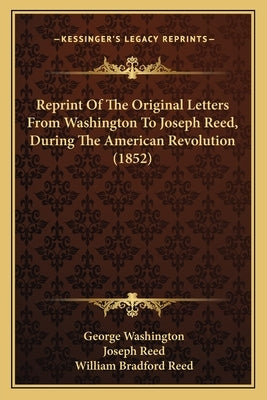 Reprint Of The Original Letters From Washington To Joseph Reed, During The American Revolution (1852) by Washington, George