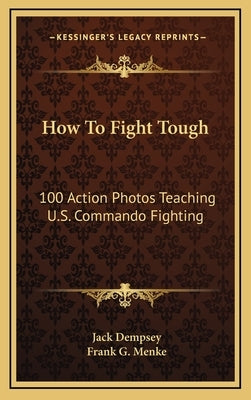 How To Fight Tough: 100 Action Photos Teaching U.S. Commando Fighting by Dempsey, Jack