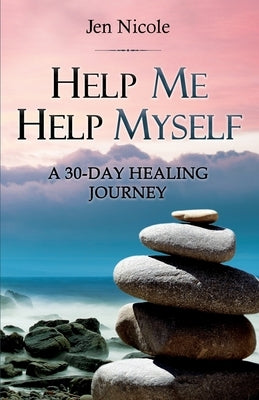 Help Me Help Myself: A 30-Day Healing Journey by Nicole, Jen