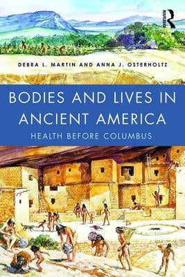 Bodies and Lives in Ancient America: Health Before Columbus by Martin, Debra