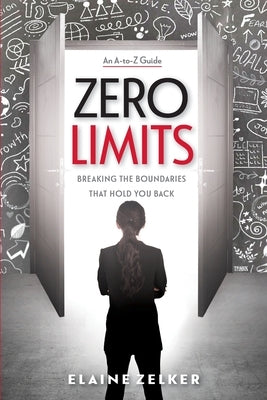 Zero Limits: Breaking the Boundaries That Hold You Back by Zelker, Elaine