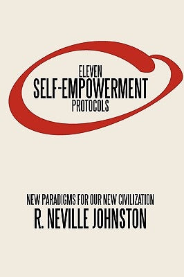 Eleven Self-Empowerment Protocols: New Paradigms for Our New Civilization by Johnston, R. Neville