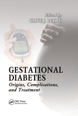 Gestational Diabetes: Origins, Complications, and Treatment by Petry, Clive